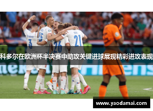科多尔在欧洲杯半决赛中助攻关键进球展现精彩进攻表现