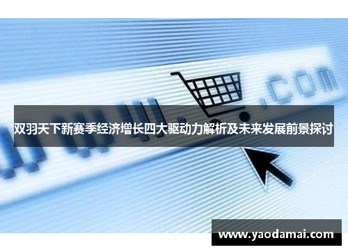 双羽天下新赛季经济增长四大驱动力解析及未来发展前景探讨