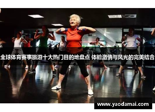 全球体育赛事旅游十大热门目的地盘点 体验激情与风光的完美结合