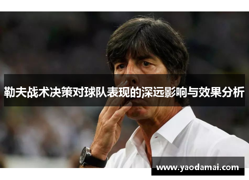 勒夫战术决策对球队表现的深远影响与效果分析