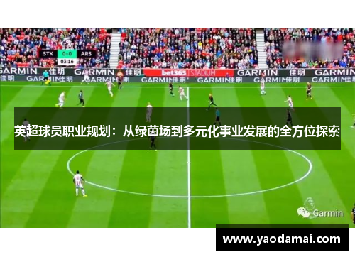 英超球员职业规划：从绿茵场到多元化事业发展的全方位探索