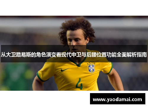 从大卫路易斯的角色演变看现代中卫与后腰位置功能全面解析指南