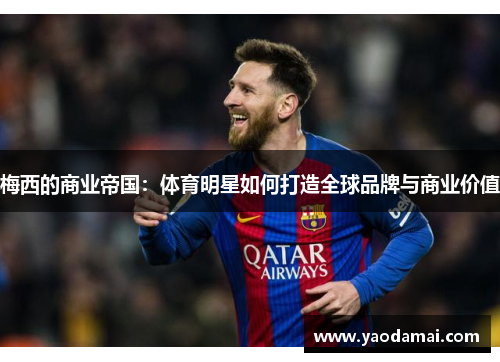 梅西的商业帝国：体育明星如何打造全球品牌与商业价值